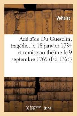 Adélaïde du Guesclin, Tragédie, le 18 Janvier 1734 et Remise Au Théâtre le 9 Septembre 1765