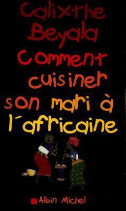 Comment Cuisiner Son Mari A L'Africaine (Romans, Nouvelles, Recits (Domaine Francais))  9782226116765 Front Cover