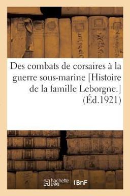 Des Combats de Corsaires À la Guerre Sous-Marine [histoire de la Famille Leborgne. ]