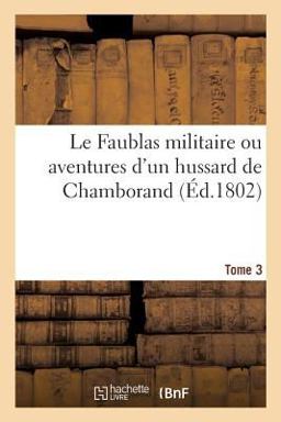 Le Faublas Militaire Ou Aventures d'un Hussard de Chamborand. Tome 3