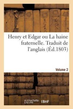 Henry et Edgar Ou la Haine Fraternelle. Traduit de l'Anglais. Volume 2