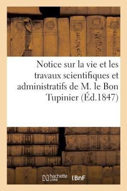 Notice Historique Sur la Vie et les Travaux Scientifiques et Administratifs de M. le Bon Tupinier