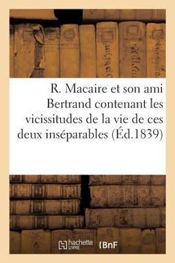 Robert Macaire et Son Ami Bertrand Contenant les Vicissitudes de la Vie de Ces Deux Inséparables