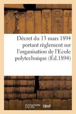 Décret du 13 Mars 1894 Portant Règlement Sur l'Organisation de l'Ecole Polytechnique