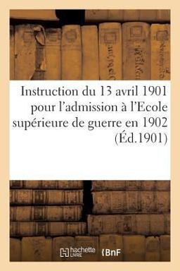 Instruction du 13 Avril 1901 Pour l'Admission À l'Ecole Supérieure de Guerre En 1902