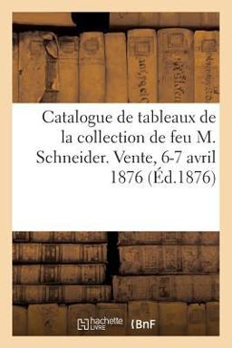 Catalogue des Tableaux Anciens, Dessins et Aquarelles de la Collection de Feu M. Schneider