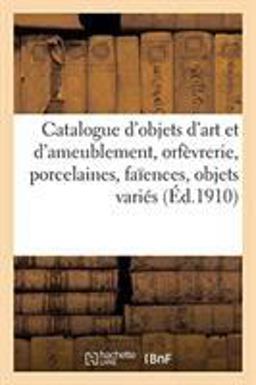 Catalogue d'Objets d'Art et d'Ameublement, Orfèvrerie, Porcelaines, Faïences