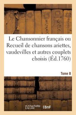 Le Chansonnier Fran�ais Ou Recueil de Chansons Ariettes, Vaudevilles et Autres Couplets Choisis