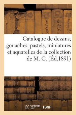 Catalogue de Dessins, Gouaches, Pastels, Miniatures et Aquarelles de l'�cole Fran�aise