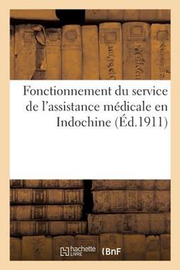 Gouvernement G�n�ral de l'Indochine. Fonctionnement du Service de l'assistance M�dicale en Indochine