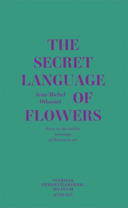 Jean-Michel Othoniel: the Secret Language of Flowers Notes on the Hidden Meanings of Flowers in Art  9782330048129 Front Cover