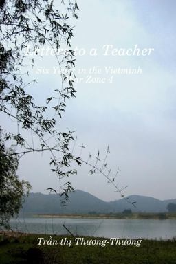 Letters to a Teacher: Six Years in the Vietminh War Zone 4 Letters to a Teacher: Six Years in the Vietminh War Zone 4