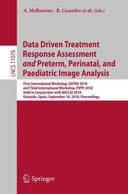 Data Driven Treatment Response Assessment and Preterm, Perinatal and Paediatric Image Analysis Data Driven Treatment Response Assessment and Preterm, Perinatal and Paediatric Image Analysis