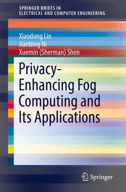 Privacy-Enhancing Fog Computing and Its Applications Privacy-Enhancing Fog Computing and Its Applications