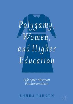 Polygamy, Women, and Higher Education Life after Mormon Fundamentalism 2019 9783030027971 Front Cover