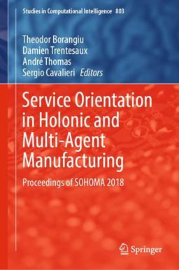 Service Orientation in Holonic and Multi-Agent Manufacturing Proceedings of SOHOMA 2018  9783030030025 Front Cover