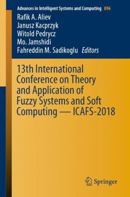 13th International Conference on Theory and Application of Fuzzy Systems and Soft Computing -- ICAFS 2018