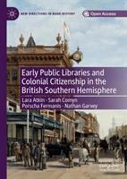 Early Public Libraries and Colonial Citizenship in the British Southern Hemisphere Early Public Libraries and Colonial Citizenship in the British Southern Hemisphere