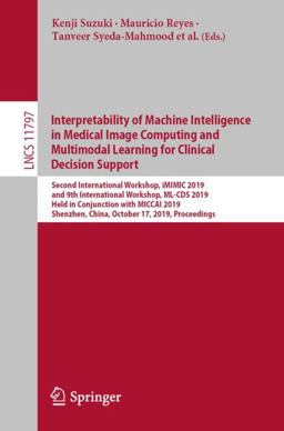Interpretability of Machine Intelligence in Medical Image Computing and Multimodal Learning for Clinical Decision Support Interpretability of Machine Intelligence in Medical Image Computing and Multimodal Learning for Clinical Decision Support