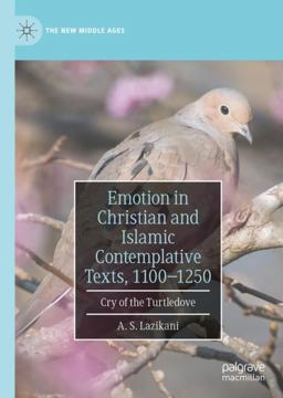 Emotion in Christian and Islamic Contemplative Texts, 1100-1250 Cry of the Turtledove 2021 9783030599232 Front Cover
