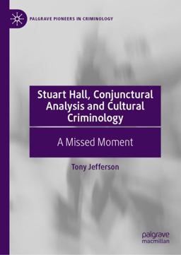 Stuart Hall, Conjunctural Analysis and Cultural Criminology Stuart Hall, Conjunctural Analysis and Cultural Criminology