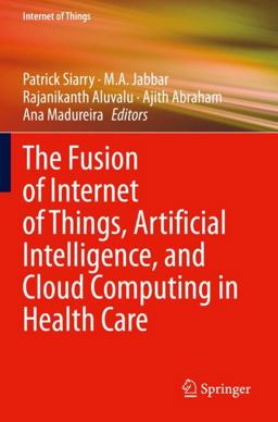 Fusion of Internet of Things, Artificial Intelligence, and Cloud Computing in Health Care 2022 9783030752224 Front Cover