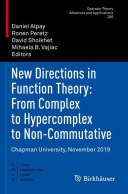 New Directions in Function Theory: from Complex to Hypercomplex to Non-Commutative New Directions in Function Theory: from Complex to Hypercomplex to Non-Commutative