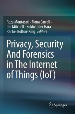 Privacy, Security and Forensics in the Internet of Things (IoT) Privacy, Security and Forensics in the Internet of Things (IoT)
