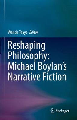 Reshaping Philosophy: Michael Boylan's Narrative Fiction Reshaping Philosophy: Michael Boylan's Narrative Fiction