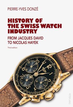 History of the Swiss Watch Industry From Jacques David to Nicolas Hayek- Third Edition 3rd 9783034316453 Front Cover