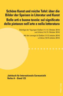 Schoene Kunst und Reiche Tafel: Ueber Die Bilder der Speisen in Literatur und Kunst / Belle Arti e Buona Tavola: Sul Significato Delle Pietanze Nell'arte e Nella Letteratura