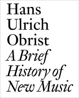 Brief History of New Music By Hans Ulrich Obrist  9783037641903 Front Cover