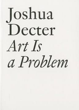 Art Is a Problem Selected Criticism, Essays, Interviews and Curatorial Projects (1986-2012)  9783037641958 Front Cover