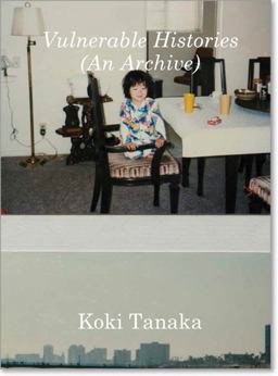 Koki Tanaka: Vulnerable Histories (an Archive)