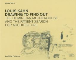 Louis Kahn Drawing to Find Out The Dominican Motherhouse and the Patient Search for Architecture  9783037782217 Front Cover