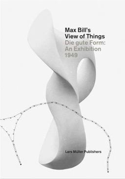 Max Bill's View of Things Die Gute Form: an Exhibition 1949  9783037783726 Front Cover
