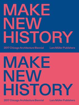 Make New History Chicago Architecture Biennial 2017  9783037785355 Front Cover