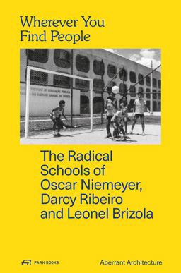 Wherever You Find People The Radical Schools of Oscar Niemeyer, Darcy Ribeiro, and Leonel Brizola  9783038600268 Front Cover
