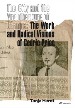 City and the Architecture of Change The Work and Radical Visions of Cedric Price  9783038600459 Front Cover
