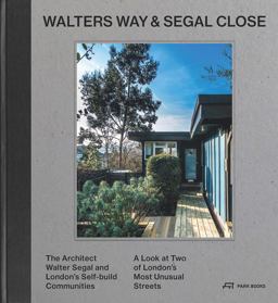 Walters Way and Segal Close The Architect Walter Segal and London's Self-Build Communities. a Look at Two of London's Most Unusual Streets 2017 9783038600497 Front Cover