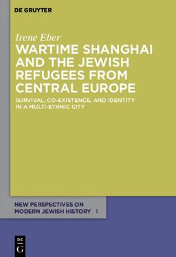 Wartime Shanghai and the Jewish Refugees from Central Europe: Survival, Co-existence, and Identity in a Multi-ethnic City  9783110485684 Front Cover