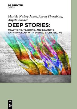 Deep Stories Practicing, Teaching, and Learning Anthropology with Digital Storytelling  9783110539325 Front Cover