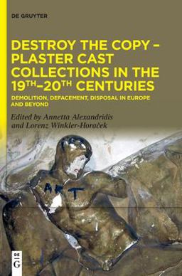 Destroy the Copy - Plaster Cast Collections in the 19th-20th Centuries