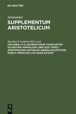 Excerptorum Constantini de Natura Animalium Libri Duo. Pars I: Aristophanis Historiae Animalium Epitome. Pars II: Prisciani Lydi Quae Extant