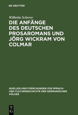 Die Anfänge des Deutschen Prosaromans und Jörg Wickram Von Colmar