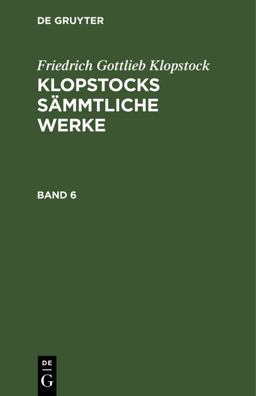 Friedrich Gottlieb Klopstock: Klopstocks Sämmtliche Werke. Band 6