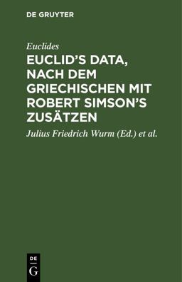 Euclid's Data, Nach Dem Griechischen Mit Robert Simson's Zusätzen Euclid's Data, Nach Dem Griechischen Mit Robert Simson's Zusätzen