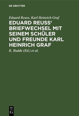 Eduard Reuss' Briefwechsel Mit Seinem Schüler und Freunde Karl Heinrich Graf