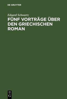 Fünf Vorträge über Den Griechischen Roman