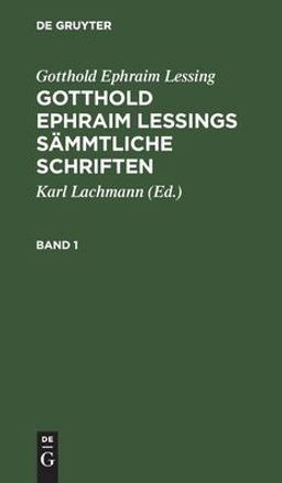 Gotthold Ephraim Lessing: Gotthold Ephraim Lessings Sämmtliche Schriften. Band 1